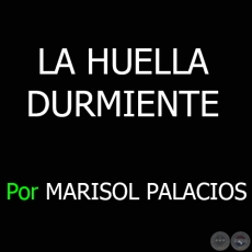 LA HUELLA DURMIENTE - Por MARISOL PALACIOS - Domingo 6 de abril de 2014